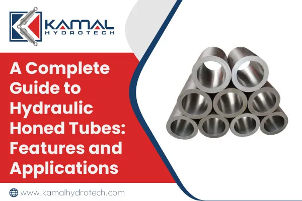 A Complete Guide to Hydraulic Honed Tubes: Features and Applications