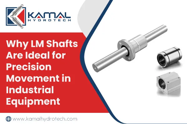 Why LM Shafts Are Ideal for Precision Movement in Industrial Equipment